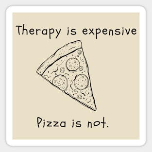 Therapy is expensive. Pizza is not. Magnet